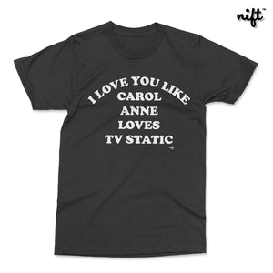 I Love You Like Carol Anne Loves TV Static T-shirt